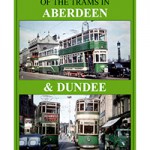 The Twilight Years of the Trams in Aberdeen and Dundee